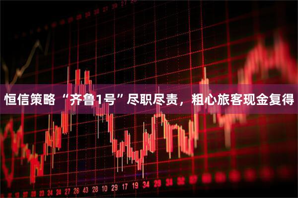 恒信策略 “齐鲁1号”尽职尽责，粗心旅客现金复得